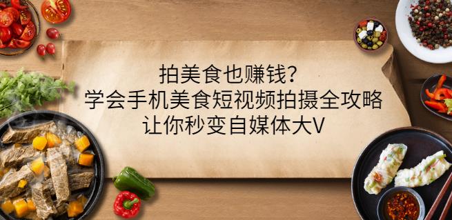 拍美食也赚钱？学会手机美食短视频拍摄全攻略，让你秒变自媒体大V-狂神云浏览专注活动，软件，教程分享！总之就是网络那些事。