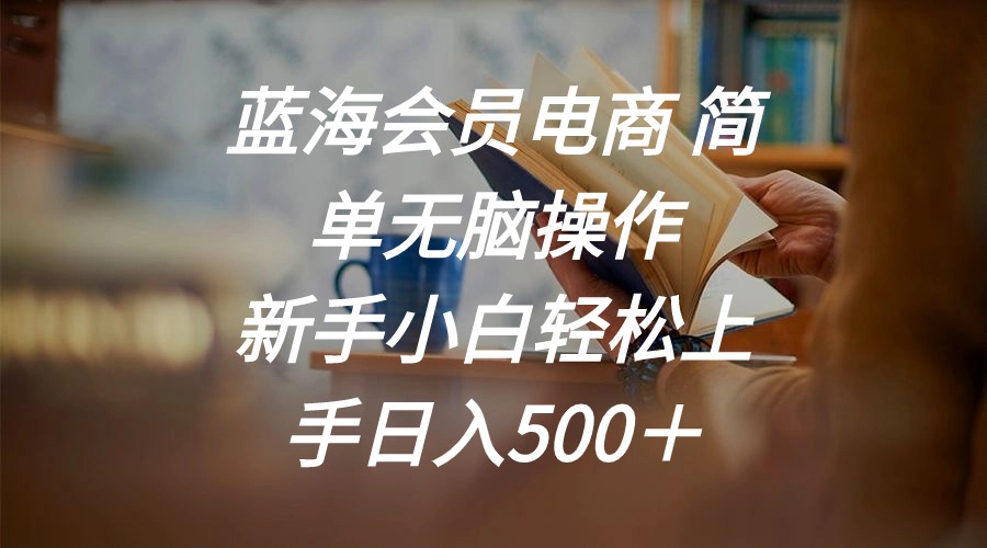（11068期）蓝海会员电商 简单无脑操作 新手小白轻松上手日入500＋-狂神云浏览专注活动，软件，教程分享！总之就是网络那些事。