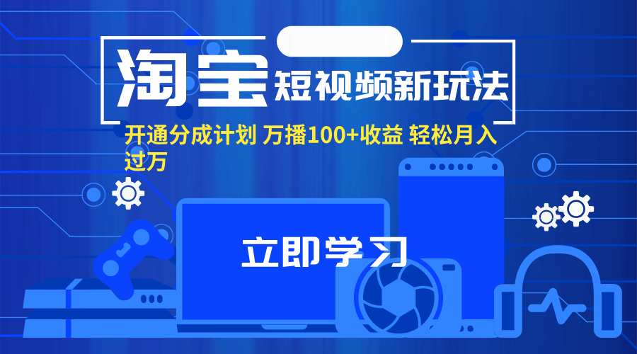 （11948期）淘宝短视频新玩法，开通分成计划，万播100+收益，轻松月入过万。-狂神云浏览专注活动，软件，教程分享！总之就是网络那些事。