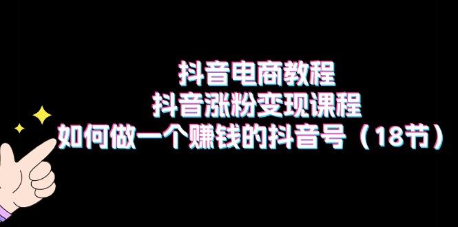 （11436期）抖音电商教程：抖音涨粉变现课程：如何做一个赚钱的抖音号（18节）-狂神云浏览专注活动，软件，教程分享！总之就是网络那些事。