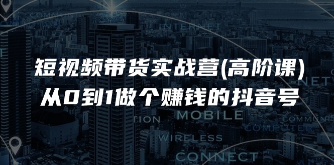 （11253期）短视频带货实战营(高阶课)，从0到1做个赚钱的抖音号（17节课）-狂神云浏览专注活动，软件，教程分享！总之就是网络那些事。